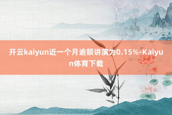 开云kaiyun近一个月逾额讲演为0.15%-Kaiyun体育下载