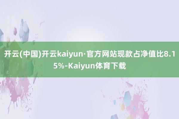开云(中国)开云kaiyun·官方网站现款占净值比8.15%-Kaiyun体育下载