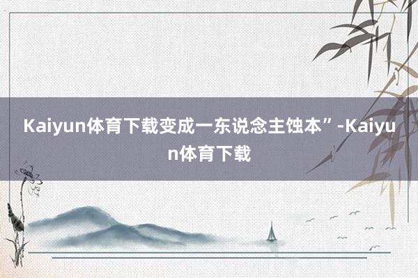 Kaiyun体育下载变成一东说念主蚀本”-Kaiyun体育下载