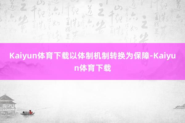 Kaiyun体育下载以体制机制转换为保障-Kaiyun体育下载