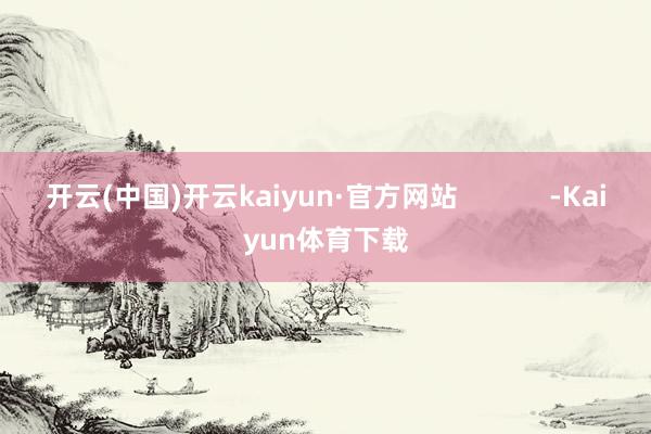 开云(中国)开云kaiyun·官方网站            -Kaiyun体育下载