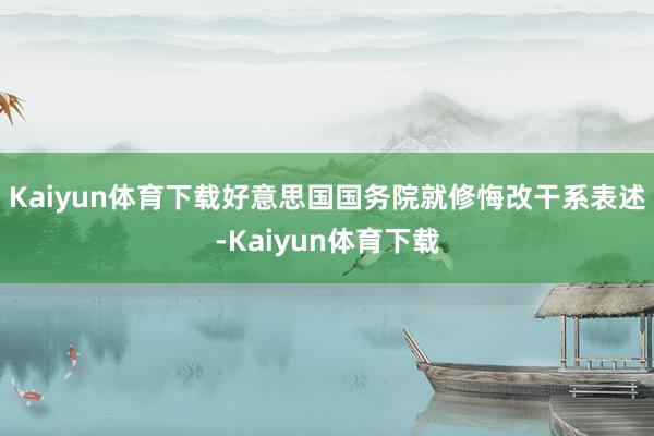 Kaiyun体育下载好意思国国务院就修悔改干系表述-Kaiyun体育下载