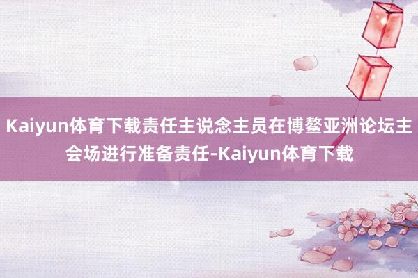Kaiyun体育下载责任主说念主员在博鳌亚洲论坛主会场进行准备责任-Kaiyun体育下载