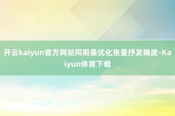 开云kaiyun官方网站同期最优化张量抒发精度-Kaiyun体育下载