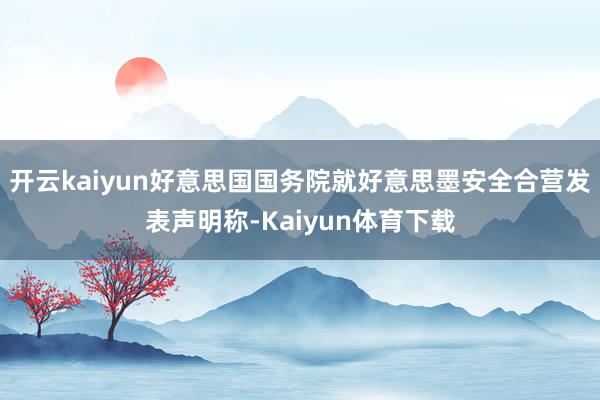 开云kaiyun好意思国国务院就好意思墨安全合营发表声明称-Kaiyun体育下载
