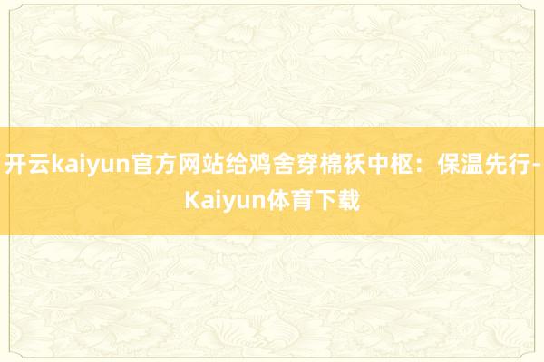 开云kaiyun官方网站给鸡舍穿棉袄中枢:保温先行-Kaiyun体育下载